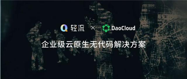 「DaoCloud 道客」聯(lián)合輕流發(fā)布企業(yè)級云原生無代碼解決方案（道客云 融資）